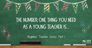The number one thing you need as a young teacher is... Beginner Teacher Series: Part 1